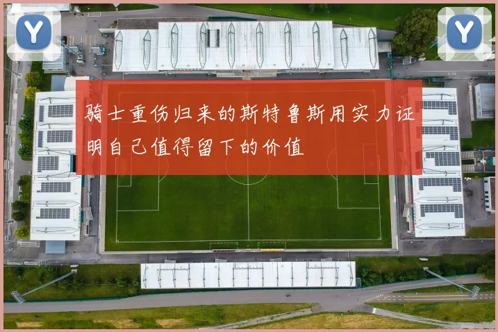 骑士重伤归来的斯特鲁斯用实力证明自己值得留下的价值
